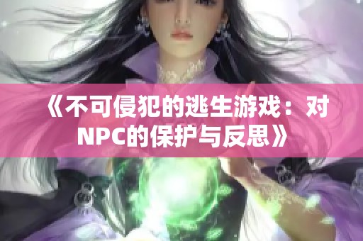 《不可侵犯的逃生游戏：对NPC的保护与反思》