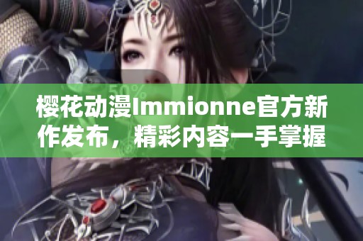 樱花动漫Immionne官方新作发布，精彩内容一手掌握