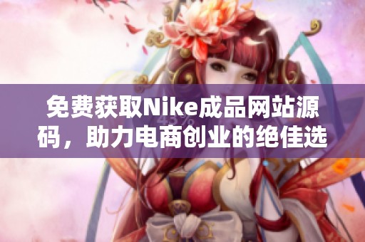 免费获取Nike成品网站源码，助力电商创业的绝佳选择