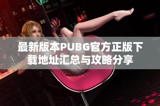 最新版本PUBG官方正版下载地址汇总与攻略分享