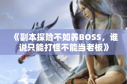 《副本探险不如养BOSS，谁说只能打怪不能当老板》