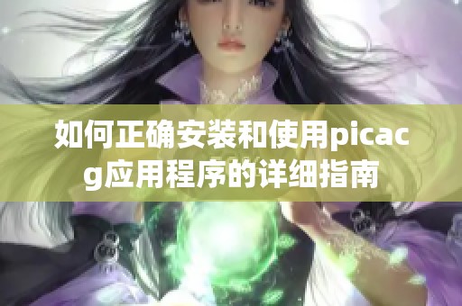 如何正确安装和使用picacg应用程序的详细指南