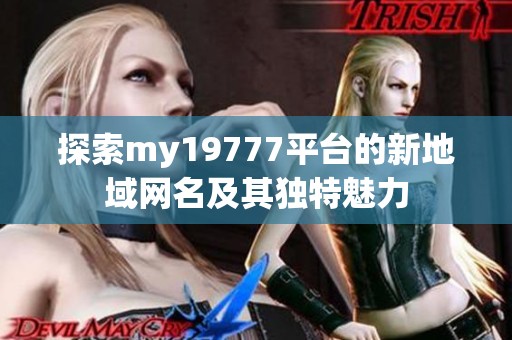 探索my19777平台的新地域网名及其独特魅力