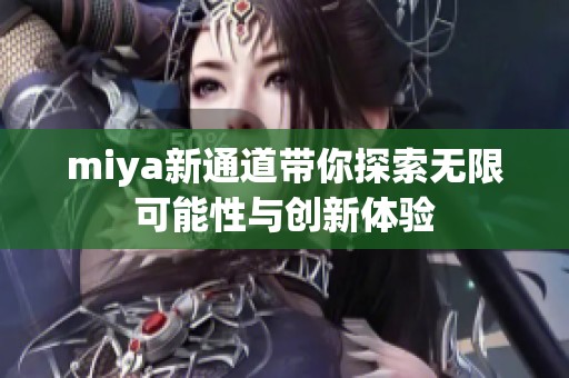 miya新通道带你探索无限可能性与创新体验