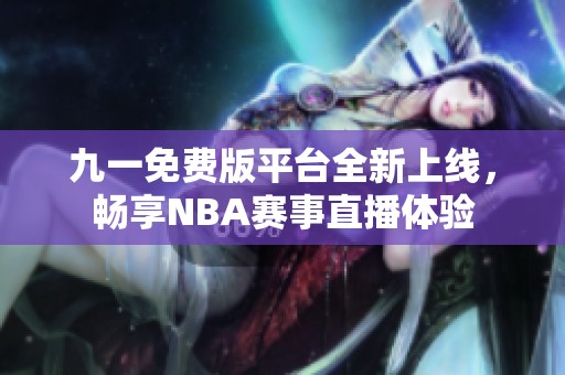 九一免费版平台全新上线，畅享NBA赛事直播体验