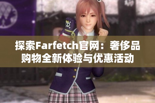 探索Farfetch官网：奢侈品购物全新体验与优惠活动