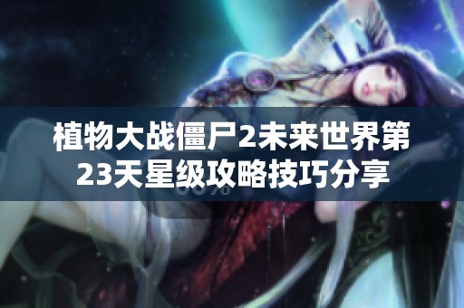 植物大战僵尸2未来世界第23天星级攻略技巧分享