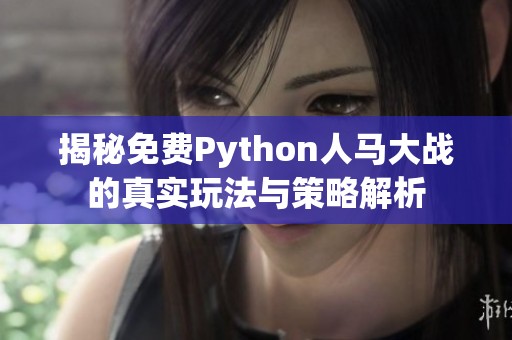 揭秘免费Python人马大战的真实玩法与策略解析