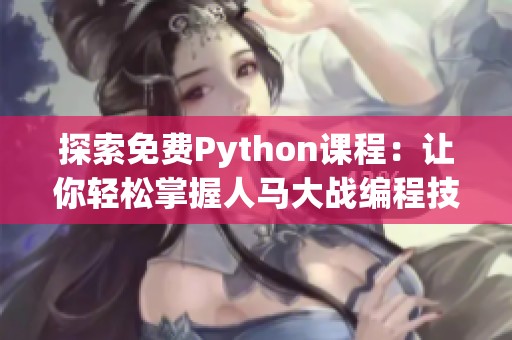 探索免费Python课程：让你轻松掌握人马大战编程技巧