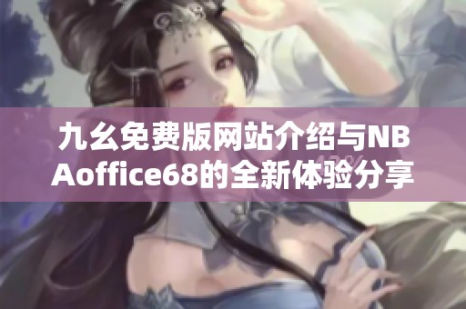 九幺免费版网站介绍与NBAoffice68的全新体验分享