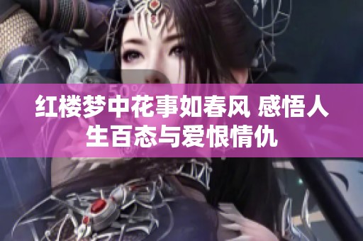 红楼梦中花事如春风 感悟人生百态与爱恨情仇