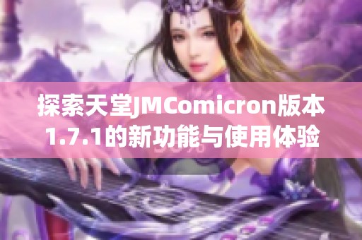 探索天堂JMComicron版本1.7.1的新功能与使用体验