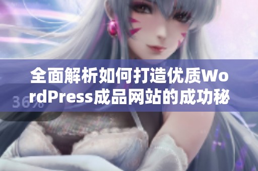 全面解析如何打造优质WordPress成品网站的成功秘诀