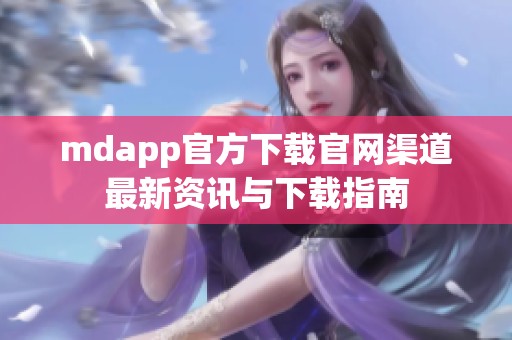 mdapp官方下载官网渠道最新资讯与下载指南