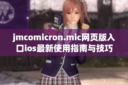 jmcomicron.mic网页版入口ios最新使用指南与技巧分享