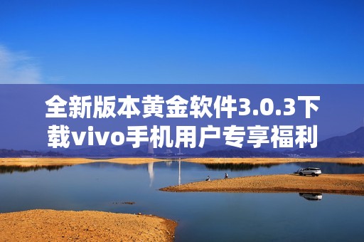 全新版本黄金软件3.0.3下载vivo手机用户专享福利