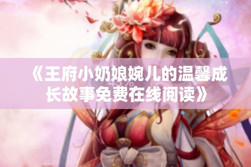 《王府小奶娘婉儿的温馨成长故事免费在线阅读》