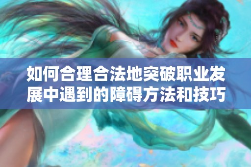 如何合理合法地突破职业发展中遇到的障碍方法和技巧