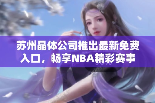 苏州晶体公司推出最新免费入口，畅享NBA精彩赛事