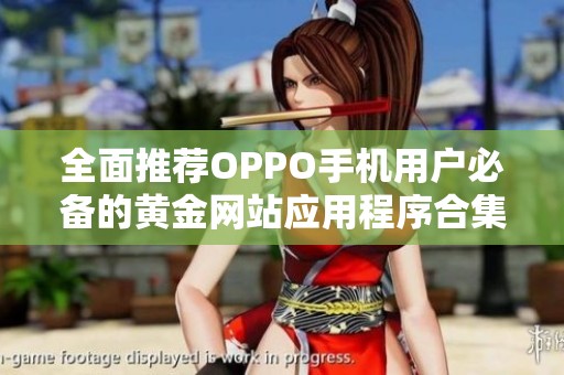 全面推荐OPPO手机用户必备的黄金网站应用程序合集