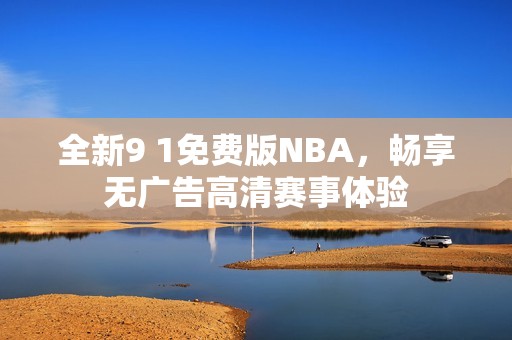 全新9 1免费版NBA，畅享无广告高清赛事体验