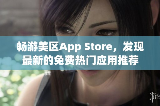 畅游美区App Store，发现最新的免费热门应用推荐