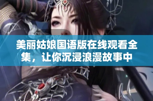 美丽姑娘国语版在线观看全集，让你沉浸浪漫故事中