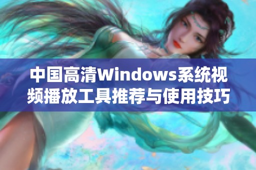 中国高清Windows系统视频播放工具推荐与使用技巧分享