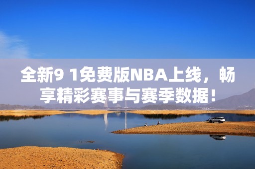 全新9 1免费版NBA上线，畅享精彩赛事与赛季数据！