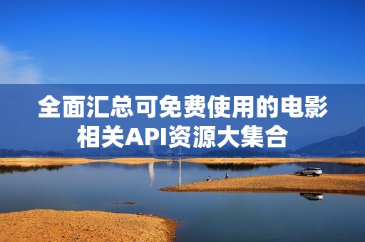 全面汇总可免费使用的电影相关API资源大集合