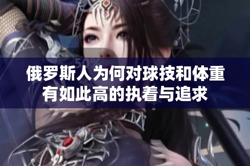 俄罗斯人为何对球技和体重有如此高的执着与追求