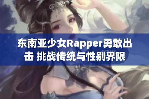 东南亚少女Rapper勇敢出击 挑战传统与性别界限