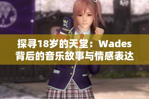 探寻18岁的天堂：Wades背后的音乐故事与情感表达