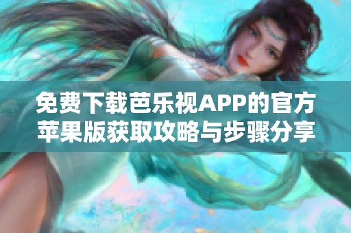 免费下载芭乐视APP的官方苹果版获取攻略与步骤分享