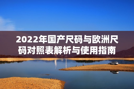 2022年国产尺码与欧洲尺码对照表解析与使用指南