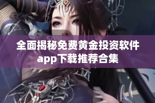 全面揭秘免费黄金投资软件app下载推荐合集