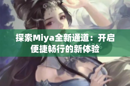 探索Miya全新通道：开启便捷畅行的新体验