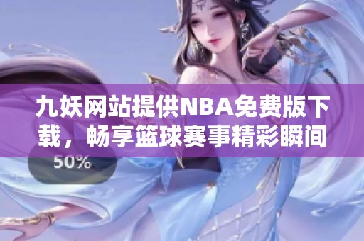 九妖网站提供NBA免费版下载，畅享篮球赛事精彩瞬间