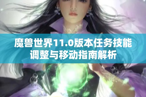 魔兽世界11.0版本任务技能调整与移动指南解析