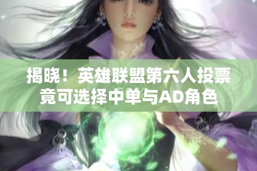 揭晓！英雄联盟第六人投票竟可选择中单与AD角色