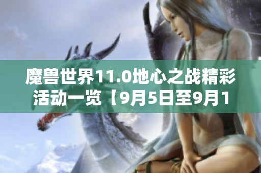 魔兽世界11.0地心之战精彩活动一览【9月5日至9月11日】