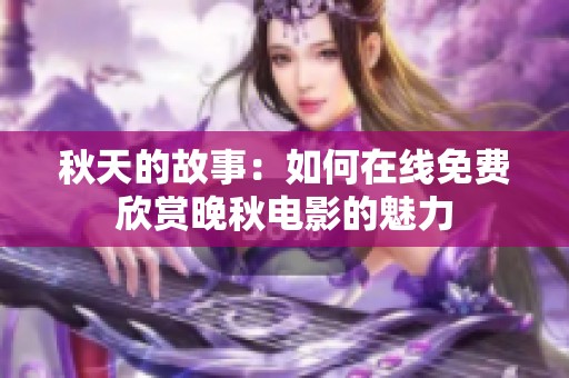 秋天的故事：如何在线免费欣赏晚秋电影的魅力