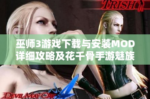 巫师3游戏下载与安装MOD详细攻略及花千骨手游魅族版获取链接