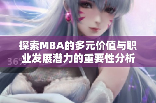 探索MBA的多元价值与职业发展潜力的重要性分析