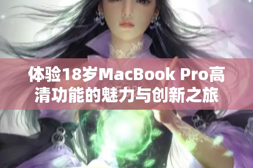 体验18岁MacBook Pro高清功能的魅力与创新之旅