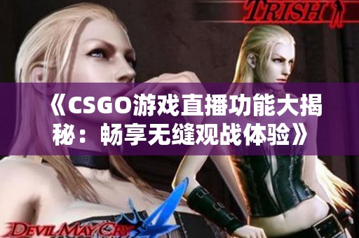 《CSGO游戏直播功能大揭秘：畅享无缝观战体验》