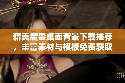 精美魔兽桌面背景下载推荐，丰富素材与模板免费获取