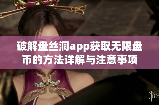 破解盘丝洞app获取无限盘币的方法详解与注意事项