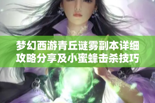 梦幻西游青丘谜雾副本详细攻略分享及小蜜蜂击杀技巧解析