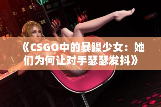 《CSGO中的暴躁少女：她们为何让对手瑟瑟发抖》